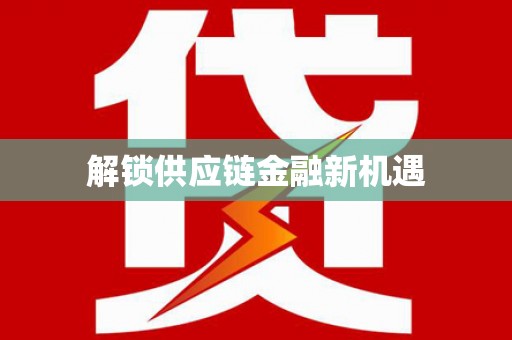 德钦解锁供应链金融新机遇