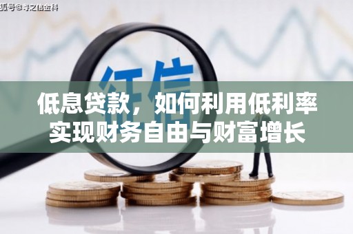 德钦低息贷款，如何利用低利率实现财务自由与财富增长
