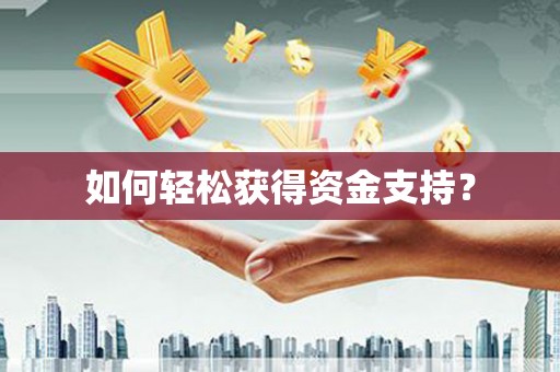 德钦如何轻松获得资金支持？