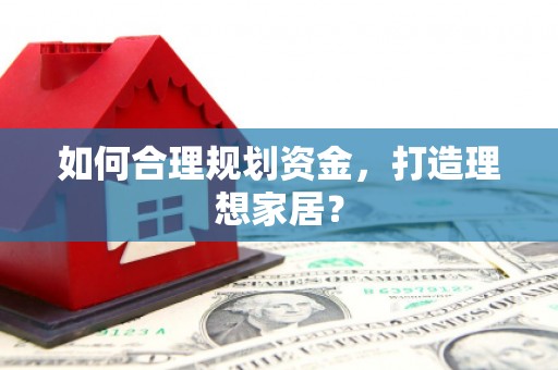 德钦如何合理规划资金，打造理想家居？
