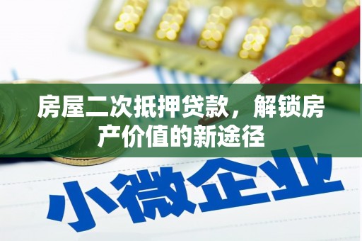 德钦房屋二次抵押贷款，解锁房产价值的新途径