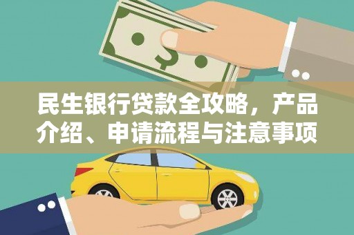 德钦民生银行贷款全攻略，产品介绍、申请流程与注意事项